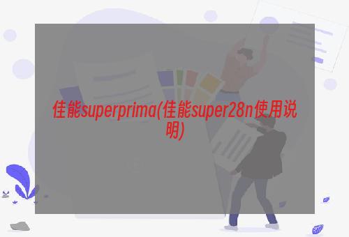 佳能superprima(佳能super28n使用说明)