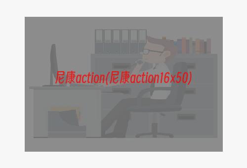 尼康action(尼康action16×50)