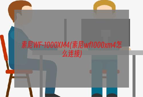 索尼WF-1000XM4(索尼wf1000xm4怎么连接)