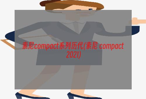 索尼compact系列历代(索尼 compact 2021)