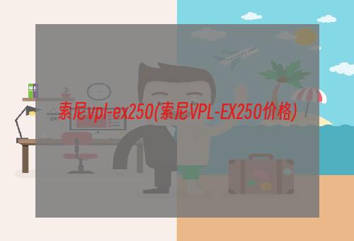 索尼vpl-ex250(索尼VPL-EX250价格)