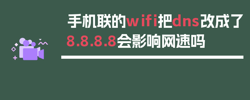 手机联的wifi把dns改成了8.8.8.8会影响网速吗
